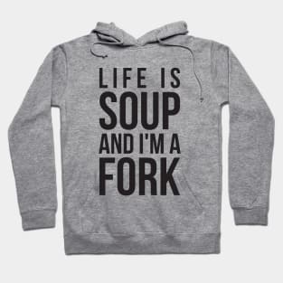 Life is soup and I'm a fork funny life quote Hoodie